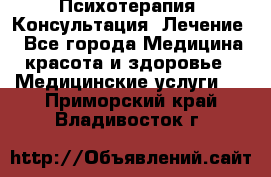 Психотерапия. Консультация. Лечение. - Все города Медицина, красота и здоровье » Медицинские услуги   . Приморский край,Владивосток г.